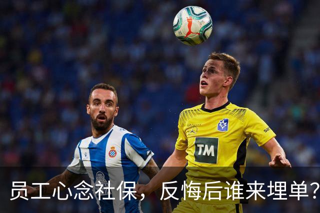员工心念社保，反悔后谁来埋单？